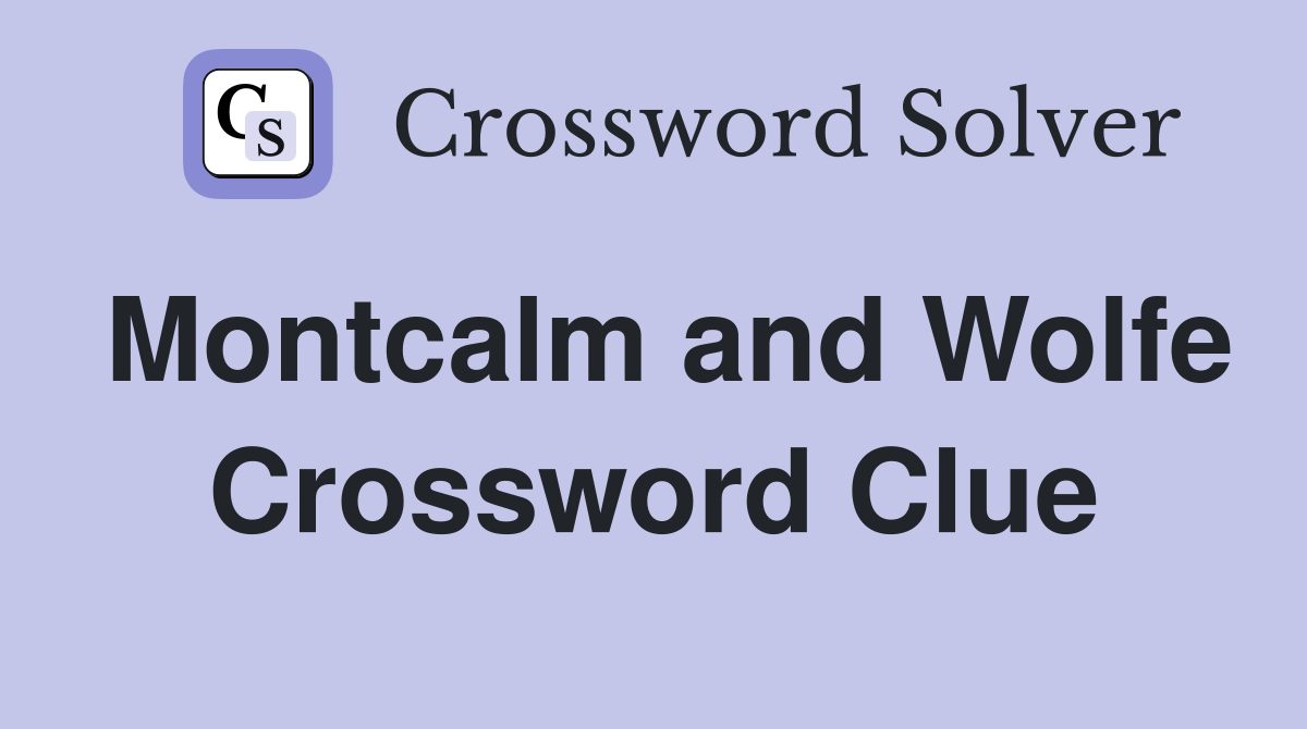 Montcalm and Wolfe Crossword Clue