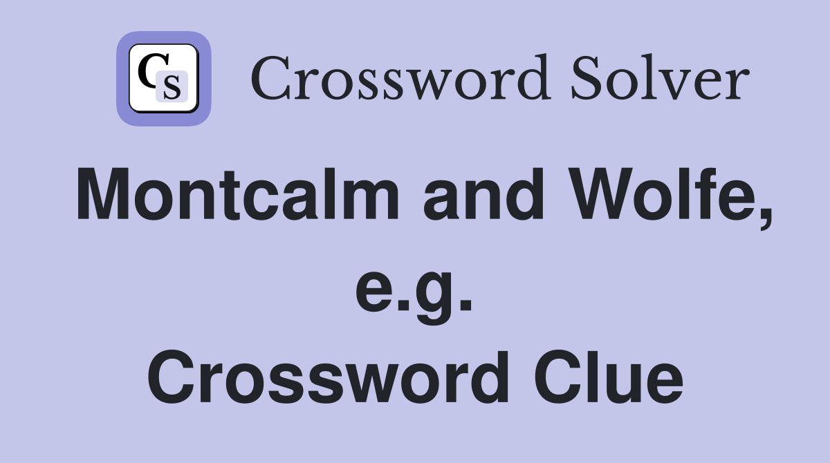 Montcalm and Wolfe, e.g. Crossword Clue