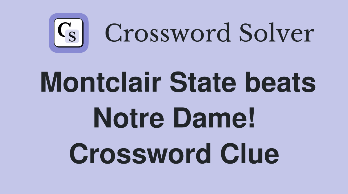 Montclair State beats Notre Dame! Crossword Clue