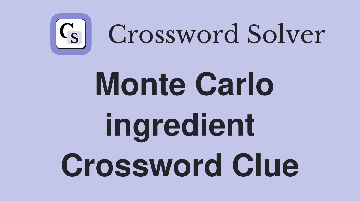 Monte Carlo ingredient Crossword Clue