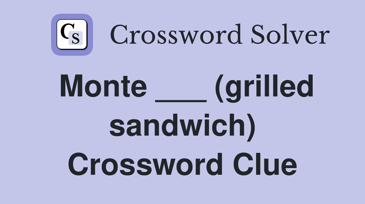 Monte ___ (grilled sandwich) Crossword Clue