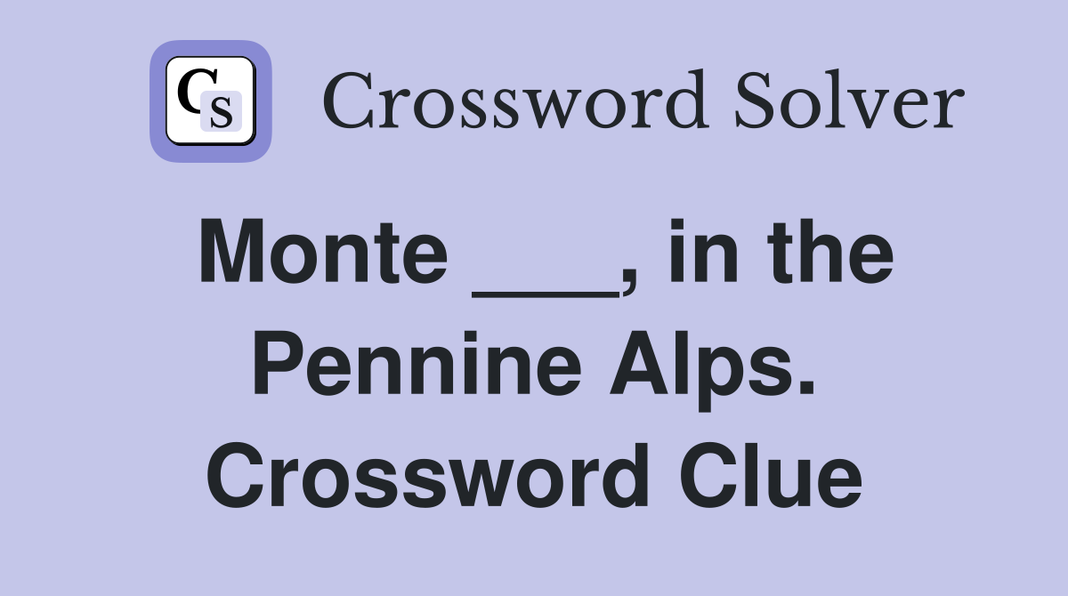 Monte ___, in the Pennine Alps. Crossword Clue