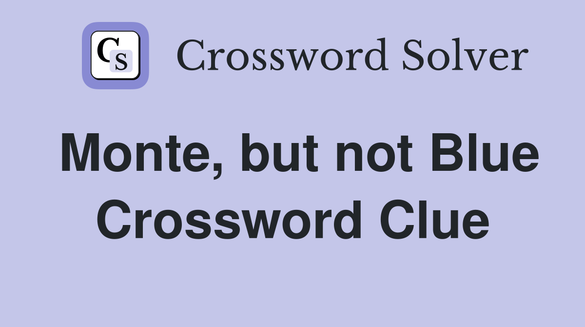Monte, but not Blue Crossword Clue