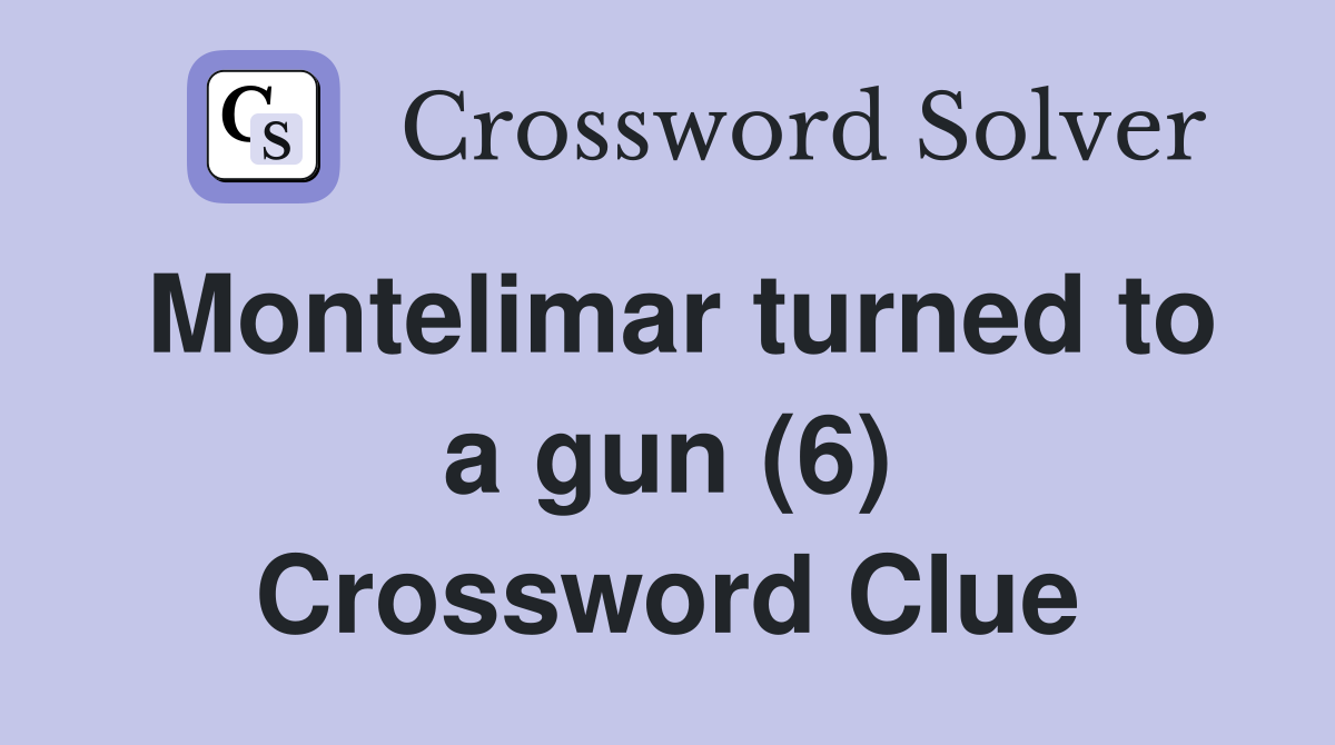 Montelimar turned to a gun (6) Crossword Clue