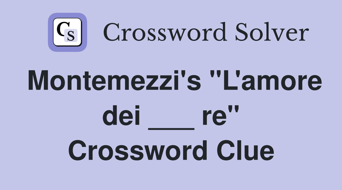 Montemezzi's "L'amore dei ___ re" Crossword Clue