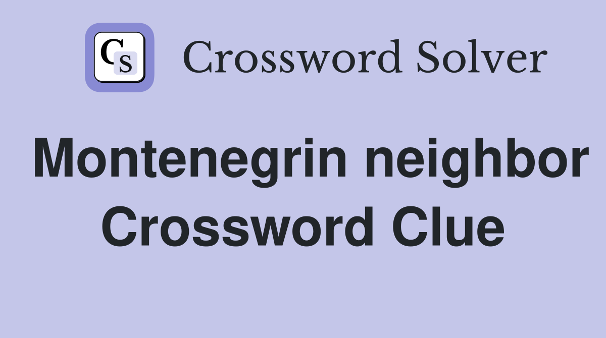 Montenegrin neighbor Crossword Clue