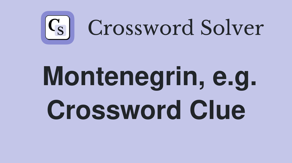Montenegrin, e.g. Crossword Clue