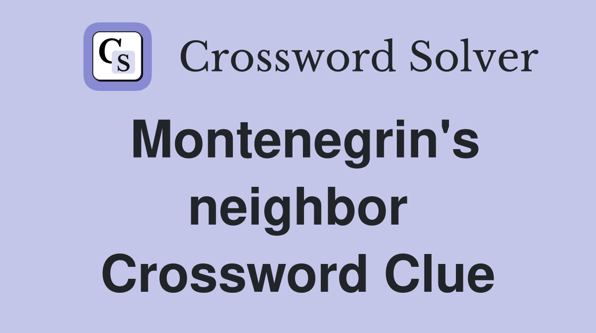 Montenegrin's neighbor Crossword Clue