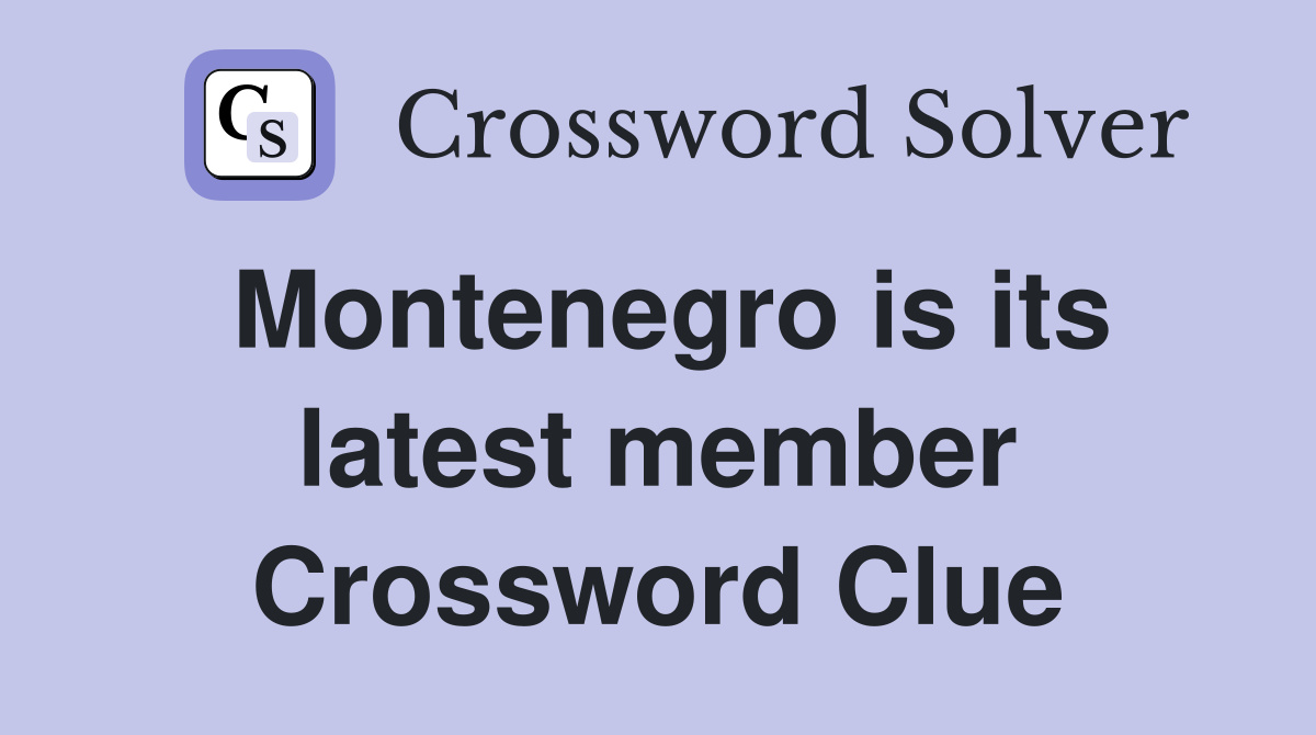 Montenegro is its latest member Crossword Clue