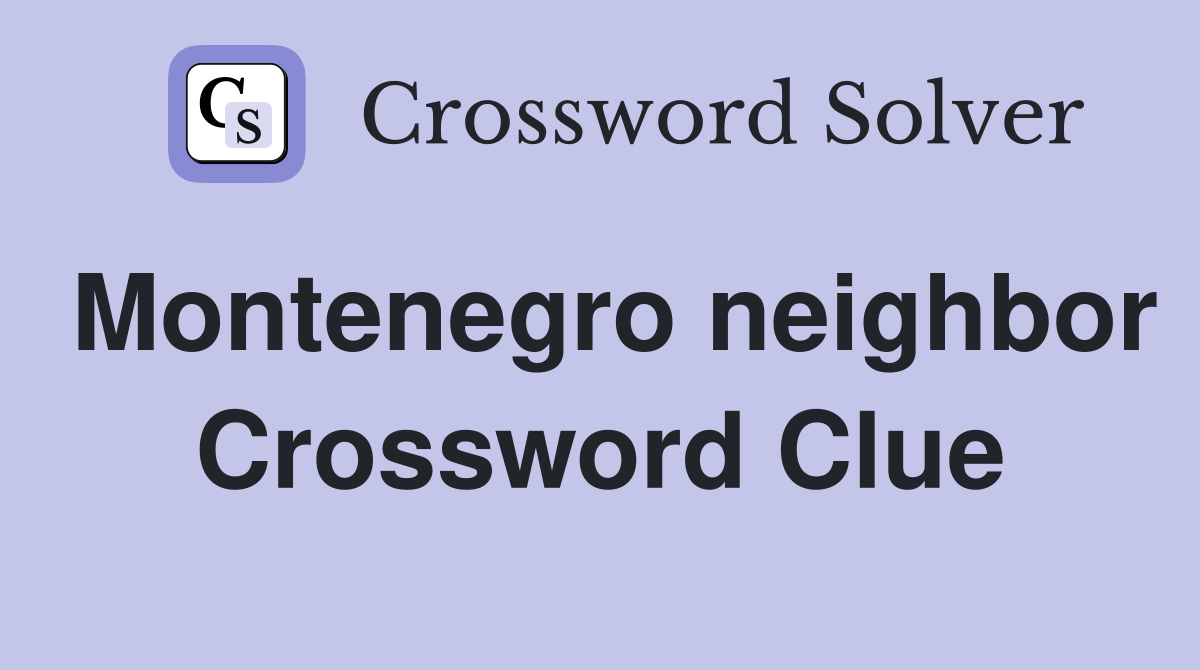 Montenegro neighbor Crossword Clue