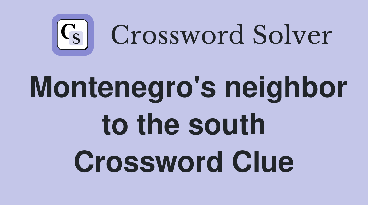 Montenegro's neighbor to the south Crossword Clue