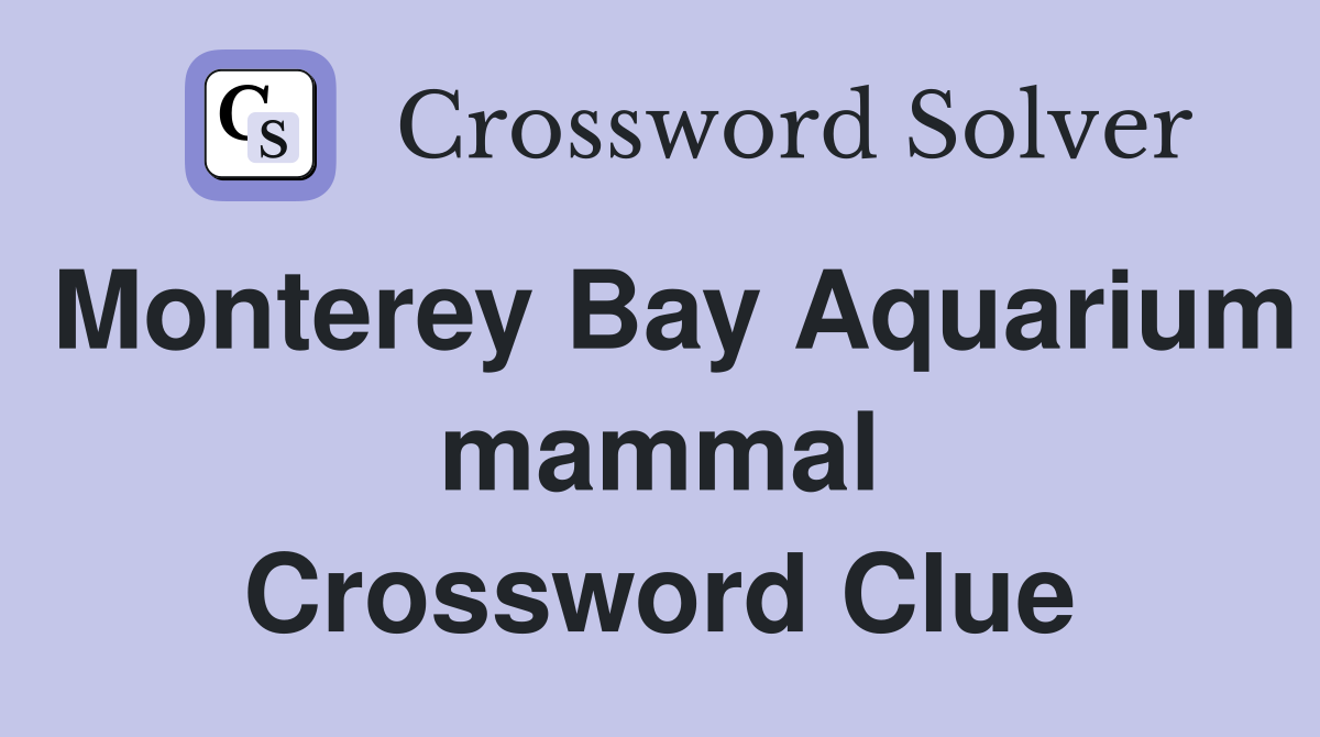 Monterey Bay Aquarium mammal Crossword Clue