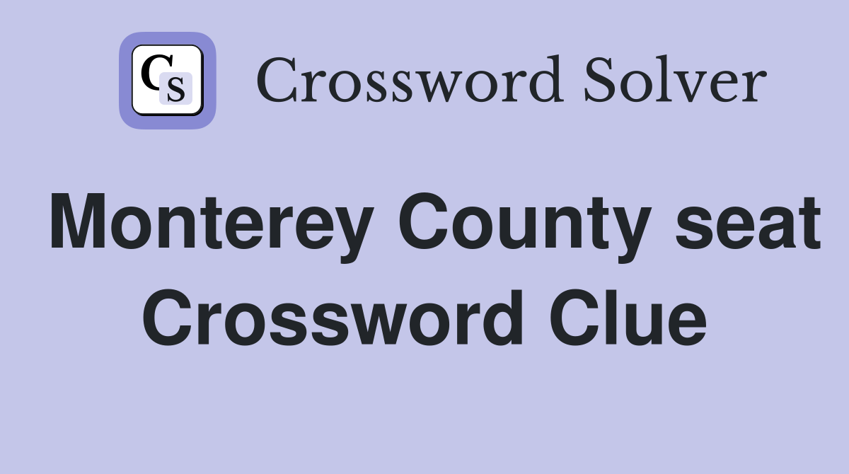 Monterey County seat Crossword Clue