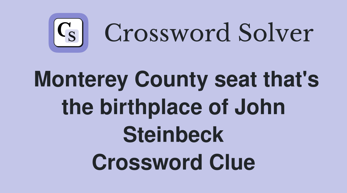 Monterey County seat that's the birthplace of John Steinbeck Crossword Clue