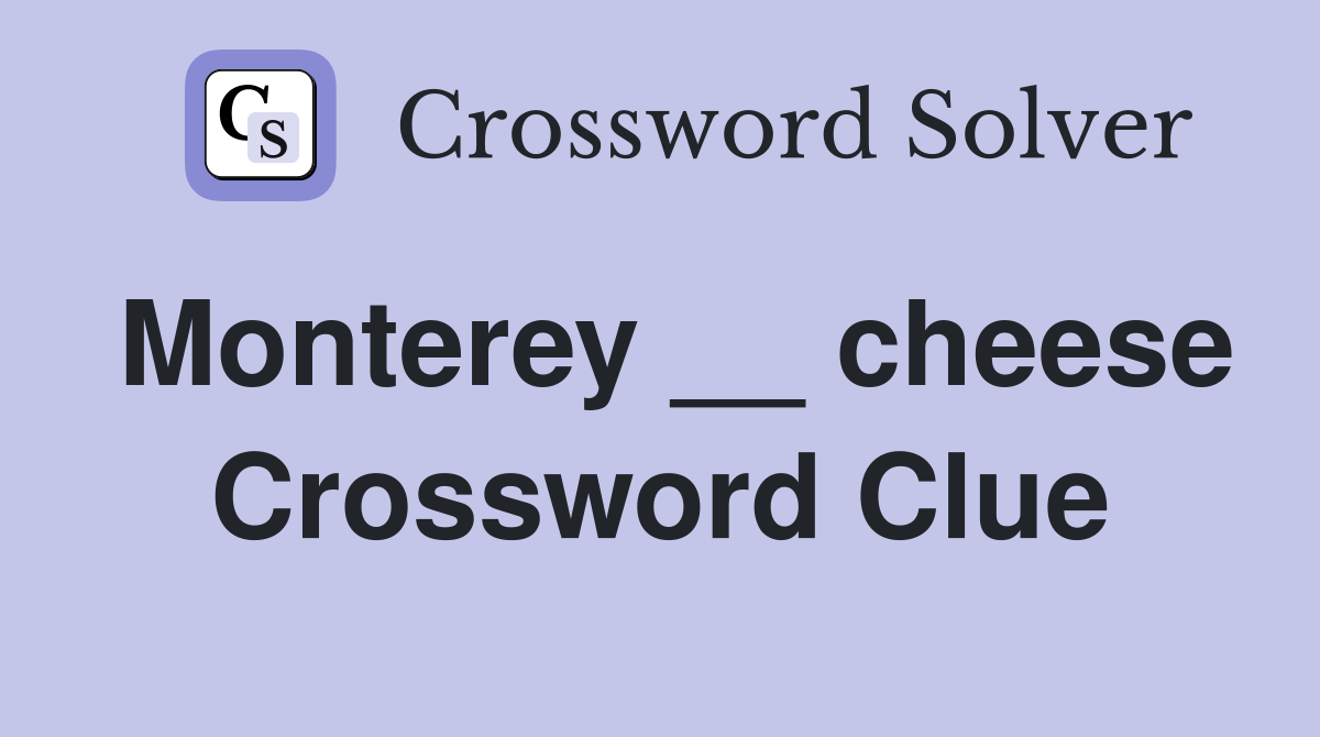 Monterey __ cheese Crossword Clue