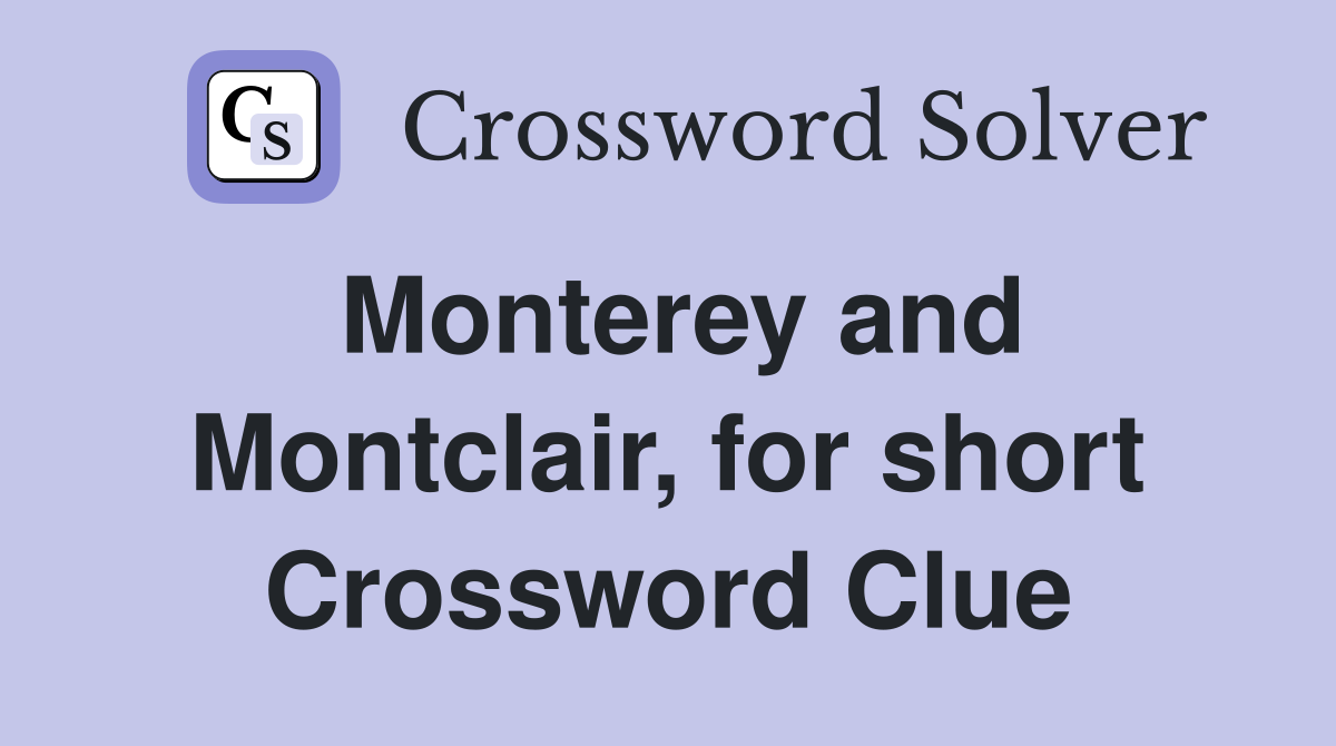 Monterey and Montclair, for short Crossword Clue