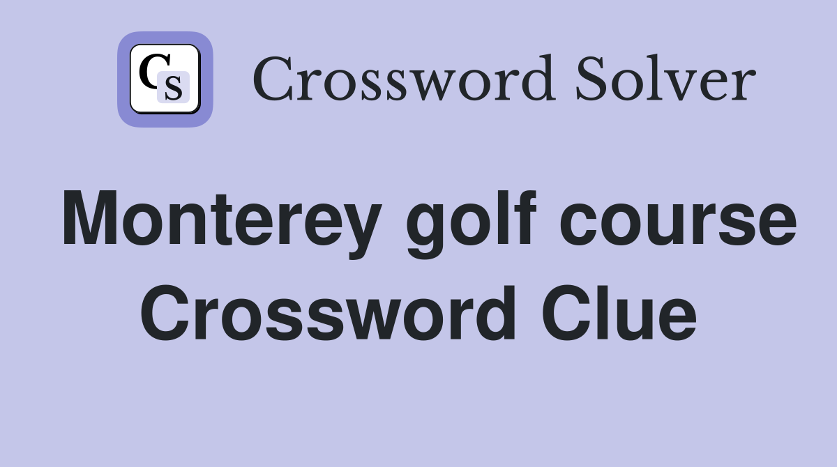 Monterey golf course Crossword Clue