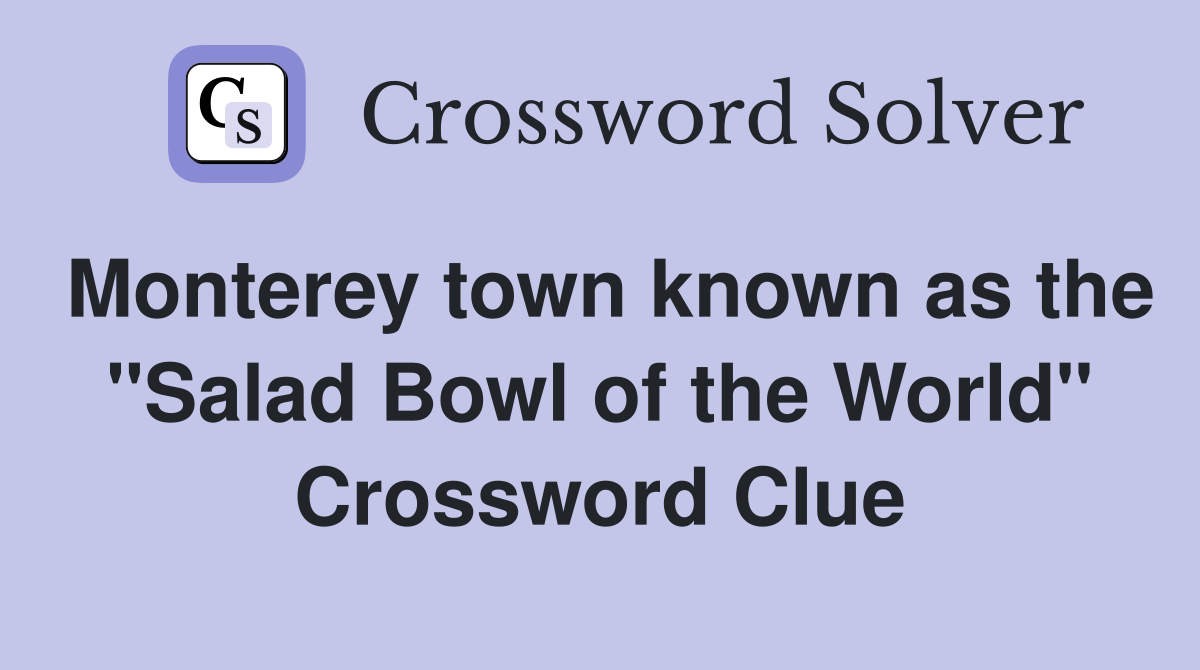 Monterey town known as the "Salad Bowl of the World" Crossword Clue