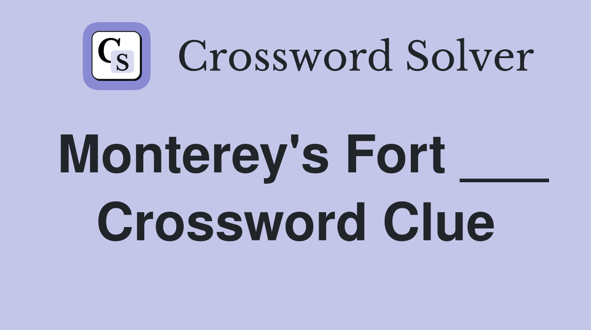 Monterey's Fort ___ Crossword Clue