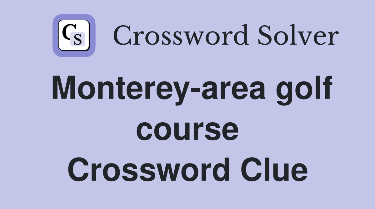 Monterey-area golf course Crossword Clue