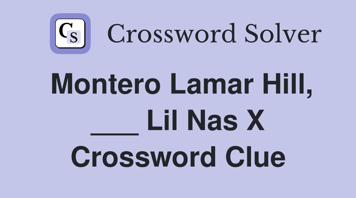 Montero Lamar Hill, ___ Lil Nas X Crossword Clue