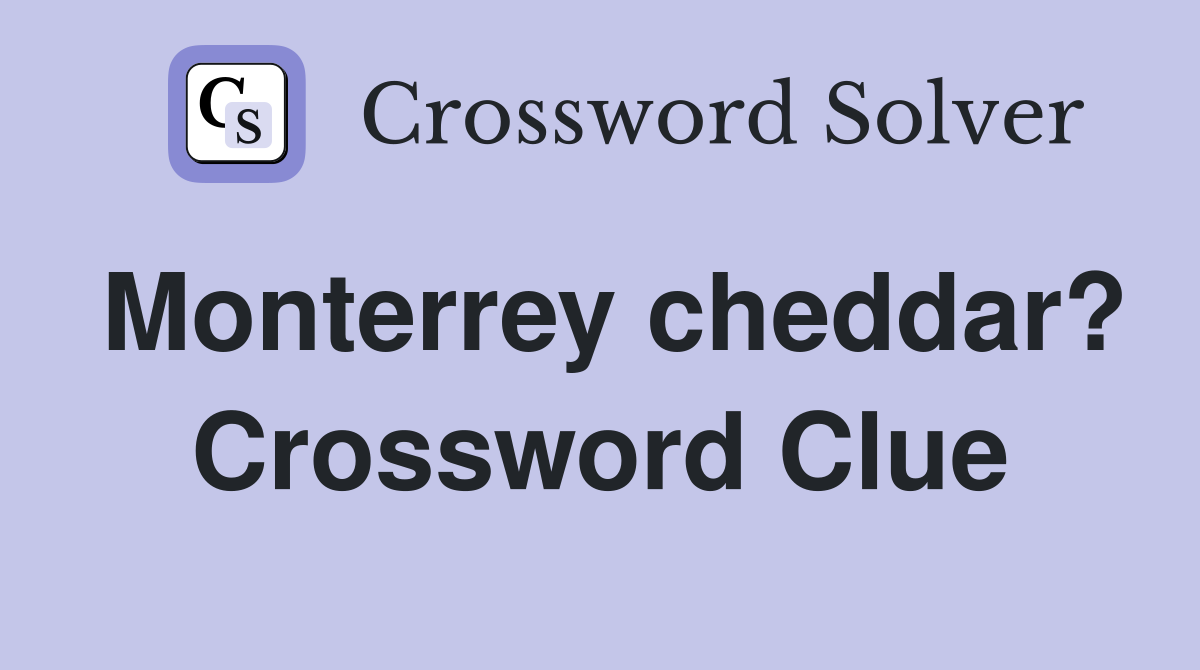 Monterrey cheddar? Crossword Clue