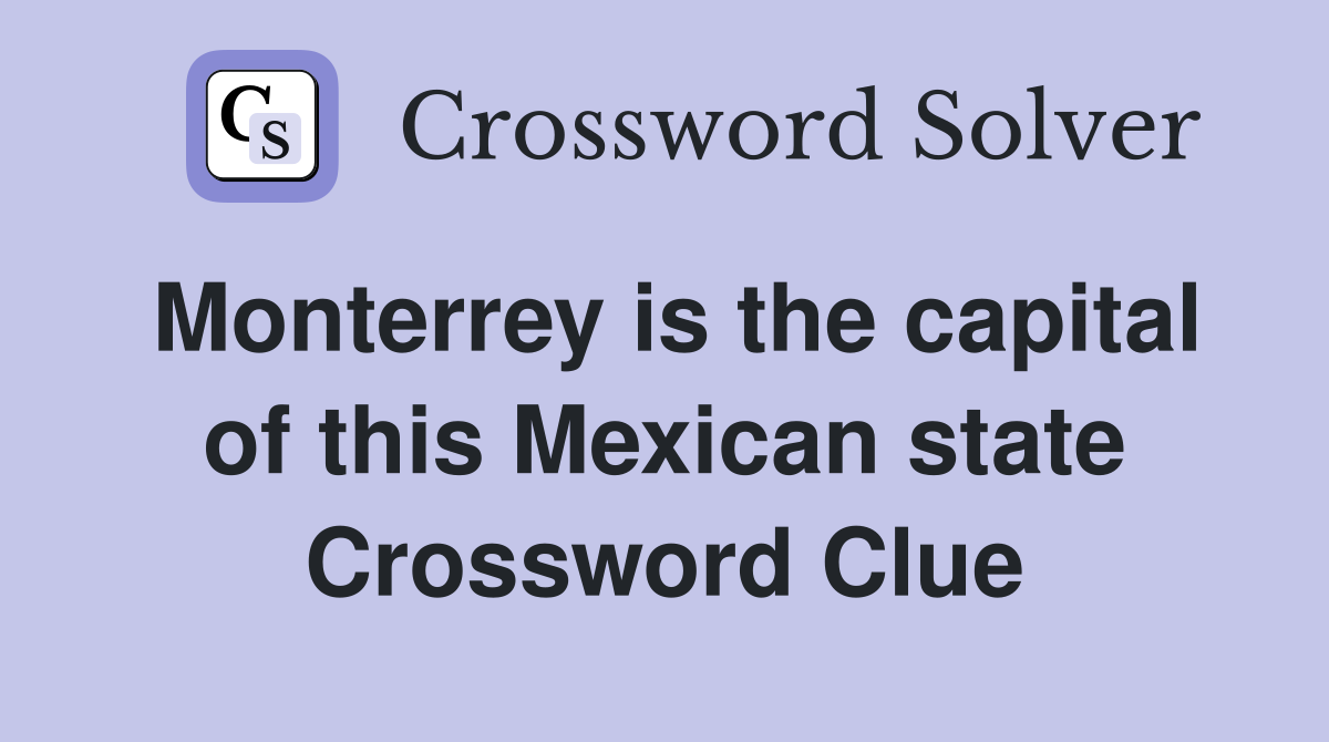 Monterrey is the capital of this Mexican state Crossword Clue