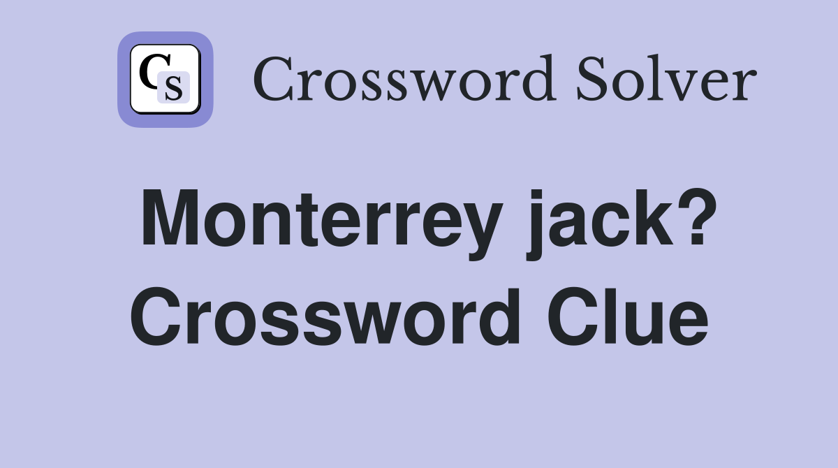 Monterrey jack? Crossword Clue