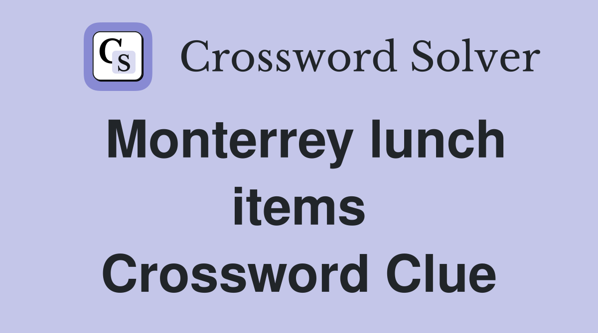 Monterrey lunch items Crossword Clue