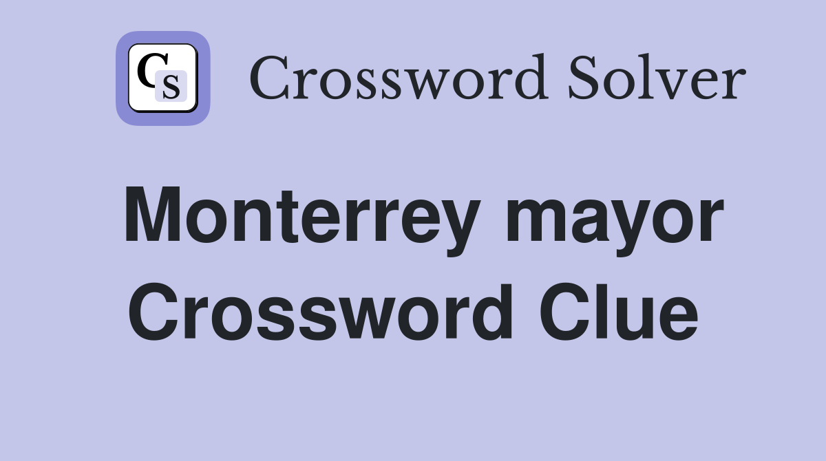 Monterrey mayor Crossword Clue