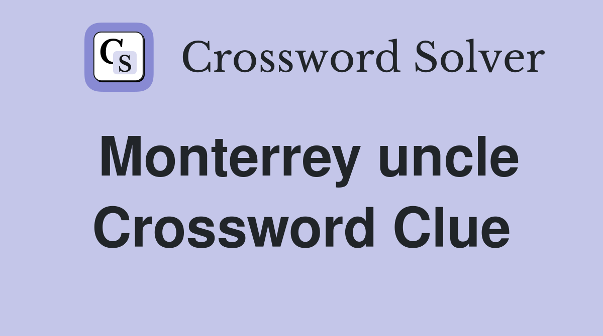 Monterrey uncle Crossword Clue