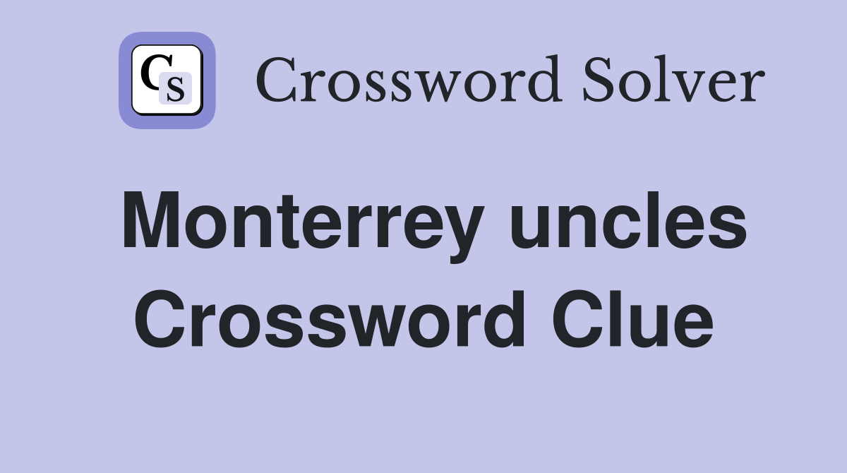 Monterrey uncles Crossword Clue