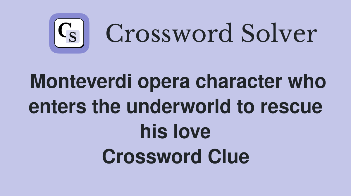 Monteverdi opera character who enters the underworld to rescue his love Crossword Clue