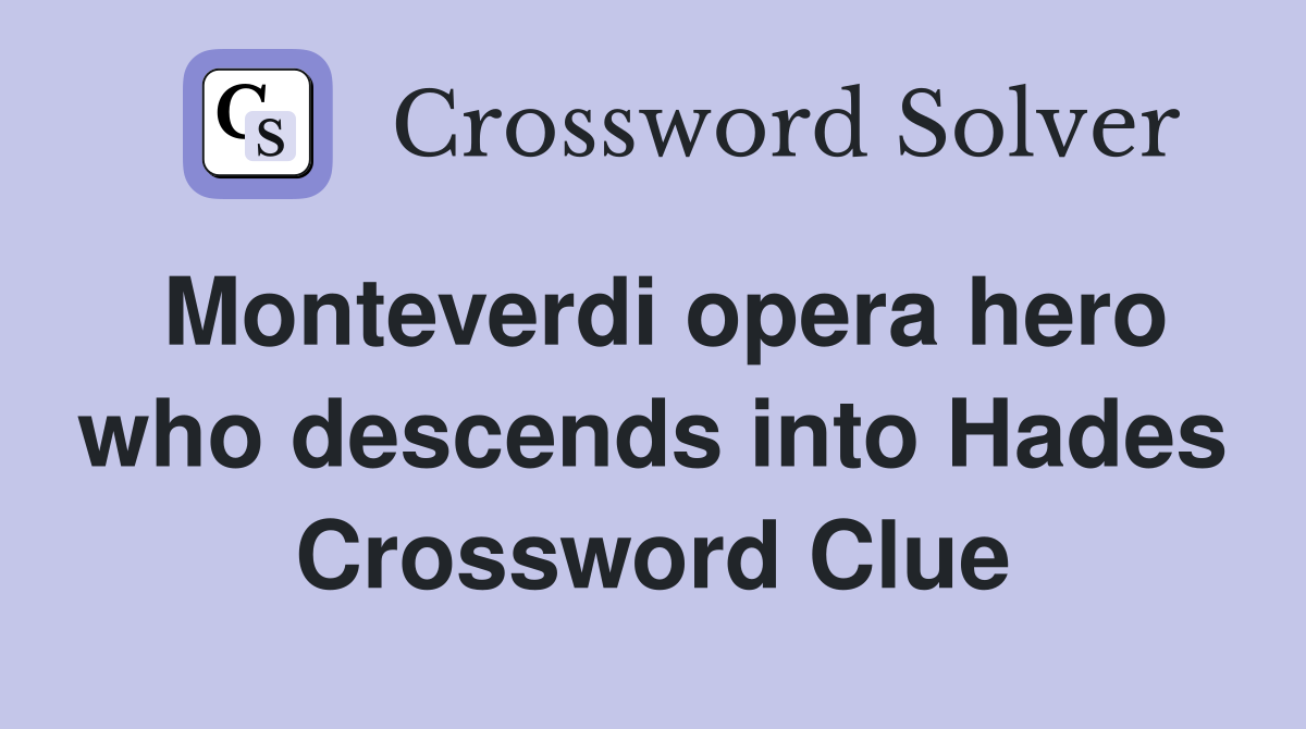Monteverdi opera hero who descends into Hades Crossword Clue
