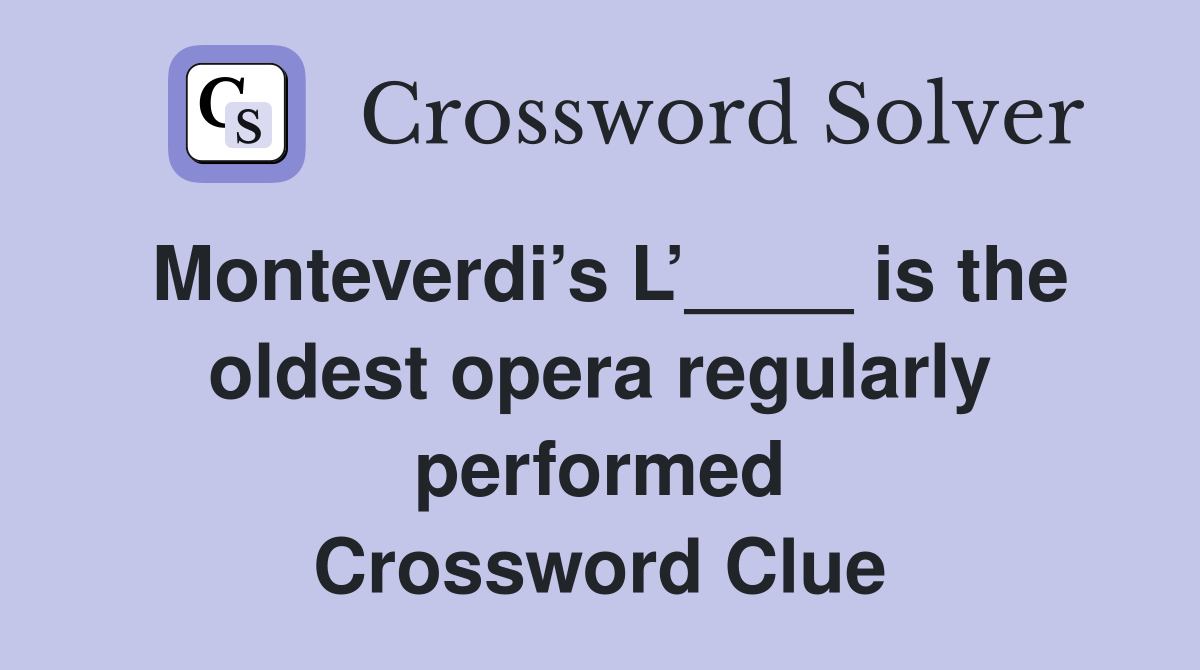Monteverdi’s L’____ is the oldest opera regularly performed Crossword Clue