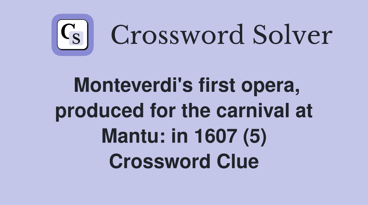 Monteverdi's first opera, produced for the carnival at Mantu: in 1607 (5) Crossword Clue