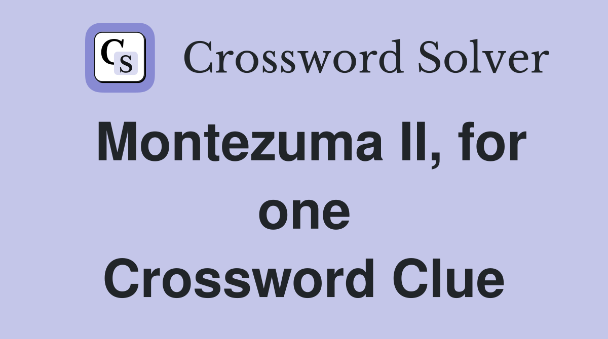 Montezuma II, for one Crossword Clue