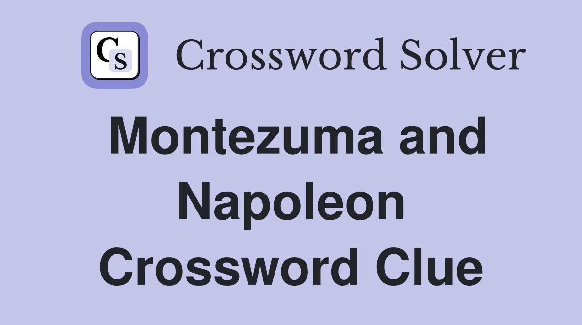 Montezuma and Napoleon Crossword Clue