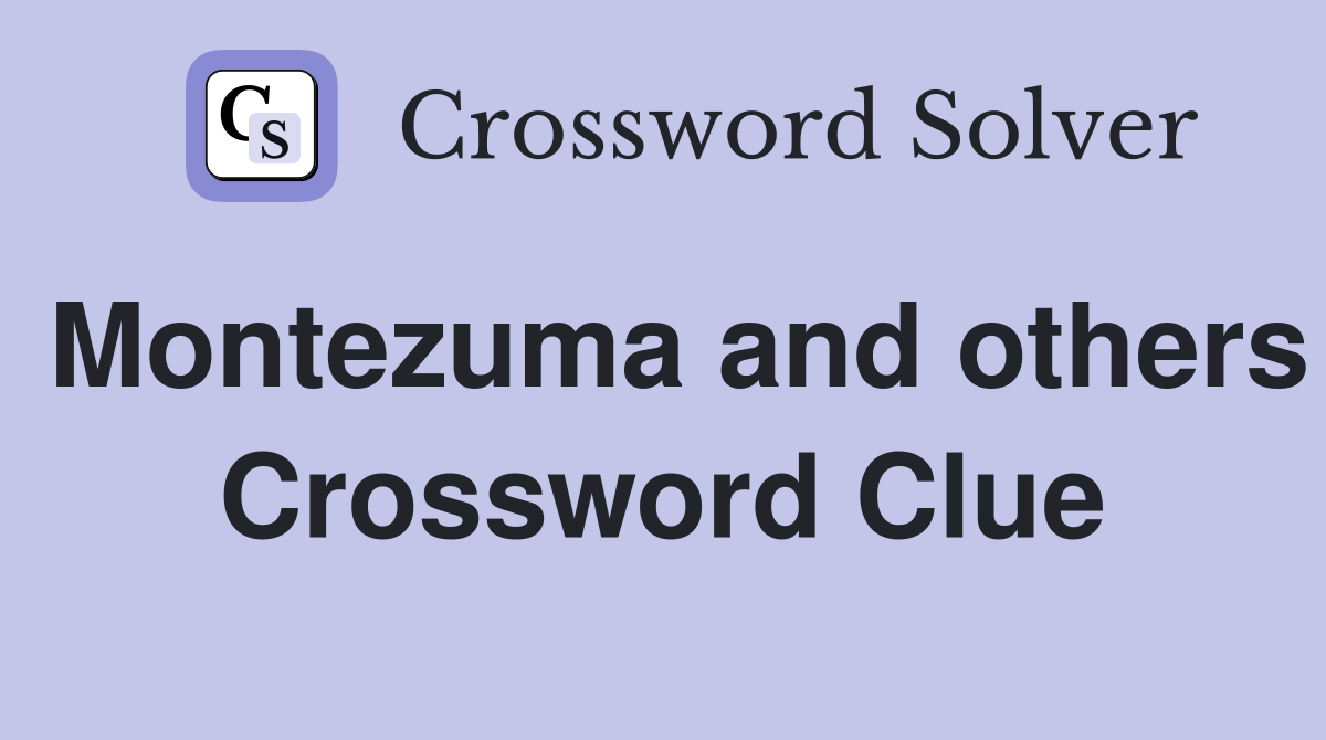Montezuma and others Crossword Clue
