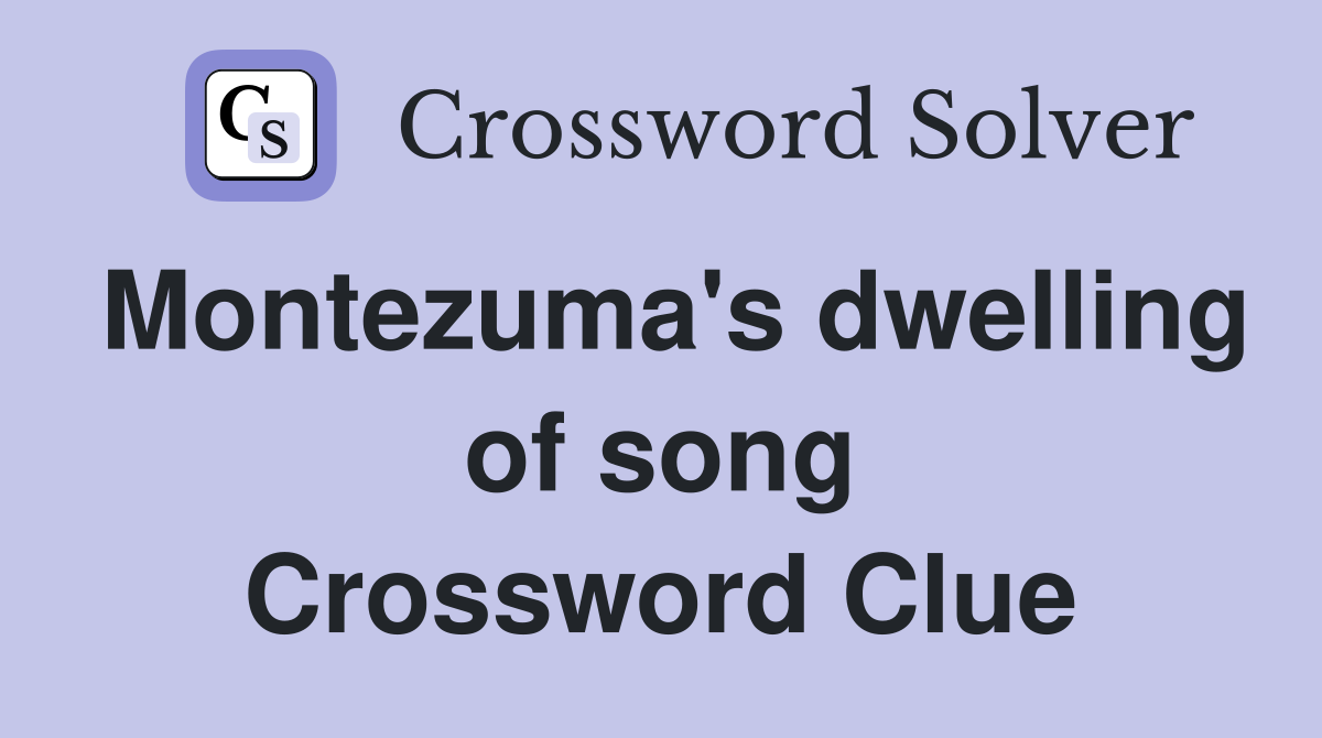 Montezuma's dwelling of song Crossword Clue