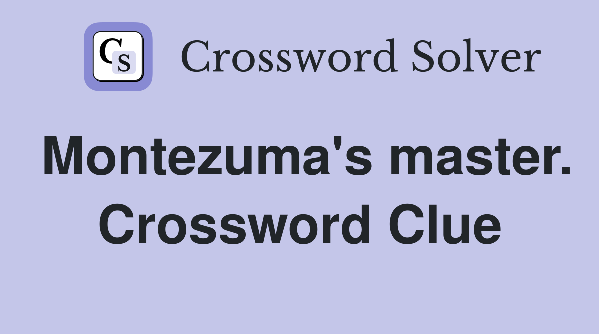 Montezuma's master. Crossword Clue