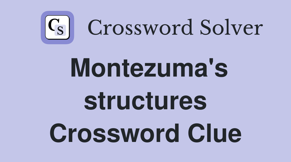 Montezuma's structures Crossword Clue