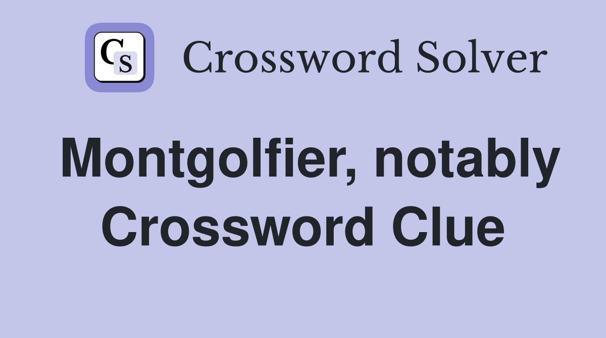 Montgolfier, notably Crossword Clue