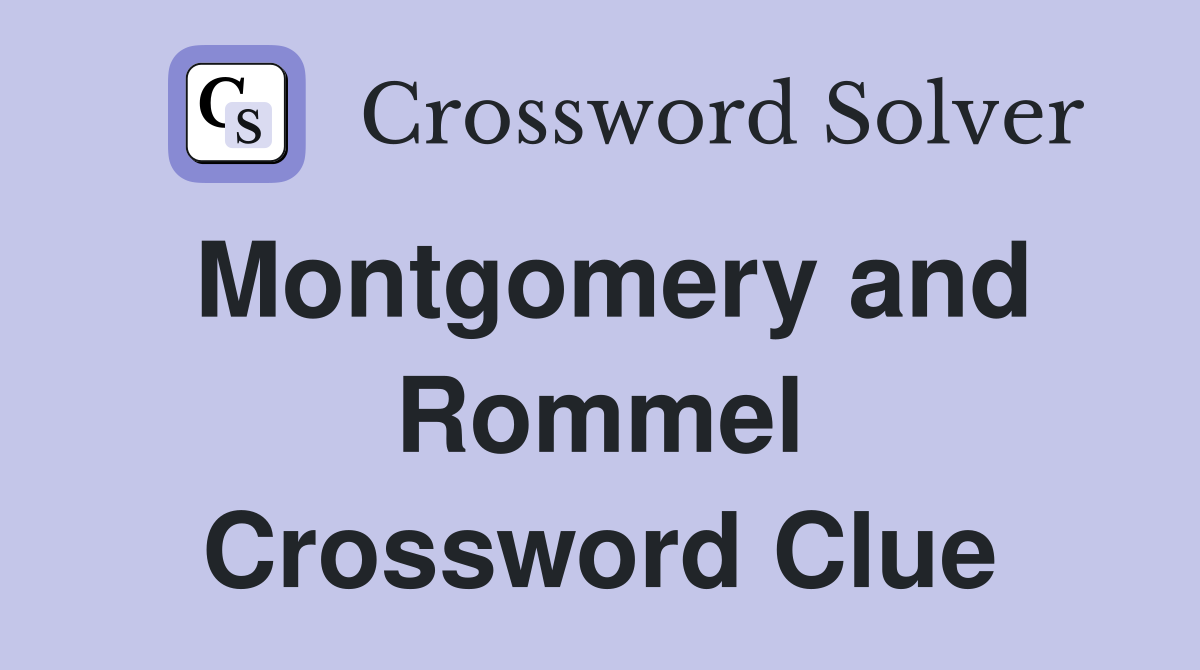 Montgomery and Rommel Crossword Clue