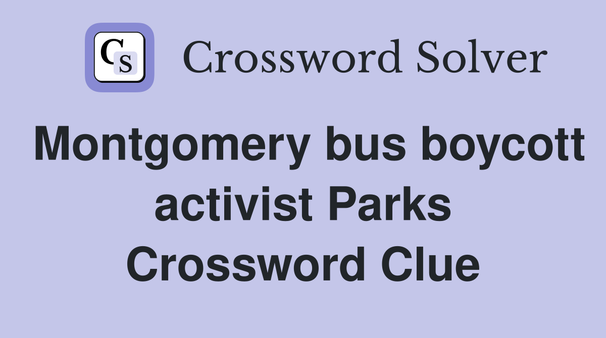 Montgomery bus boycott activist Parks Crossword Clue