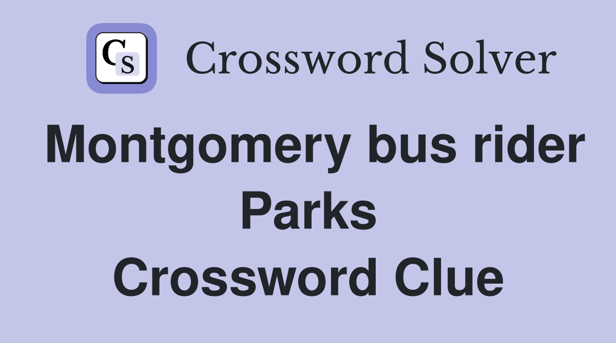 Montgomery bus rider Parks Crossword Clue