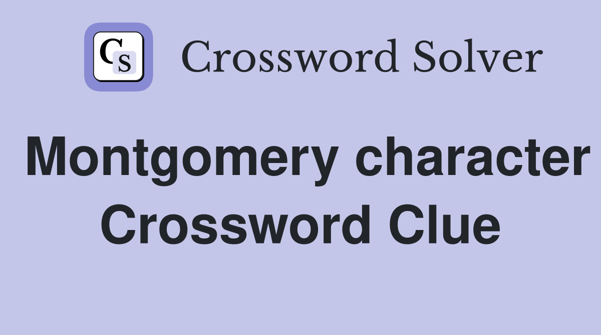 Montgomery character Crossword Clue
