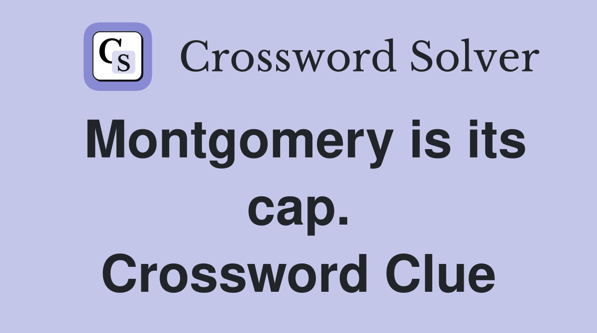 Montgomery is its cap. Crossword Clue
