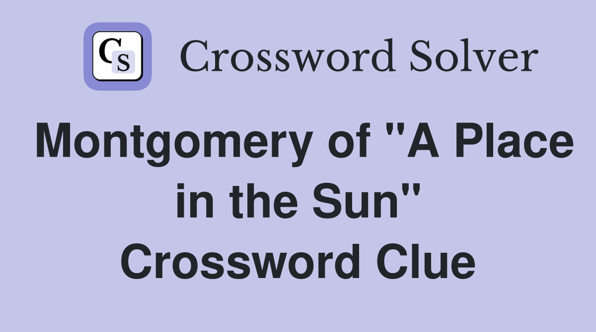 Montgomery of "A Place in the Sun" Crossword Clue