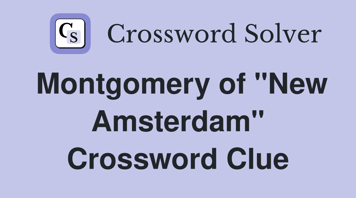 Montgomery of "New Amsterdam" Crossword Clue